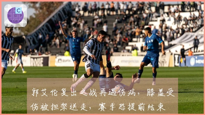 郭艾伦复出之战再遇伤病，膝盖受伤被担架送走，赛季恐提前结束